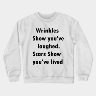 Wrinkles show you've laughed.scars show you've lived Crewneck Sweatshirt